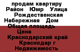 продам квартиру › Район ­ Юмр › Улица ­ Рождественская Набережная › Дом ­ 60 › Общая площадь ­ 44 › Цена ­ 2 500 000 - Краснодарский край, Краснодар г. Недвижимость » Квартиры продажа   . Краснодарский край